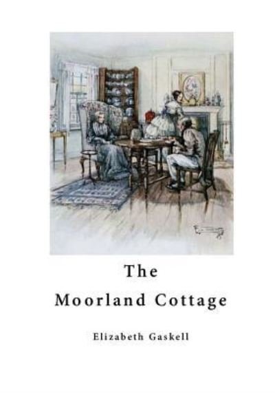 The Moorland Cottage - Elizabeth Cleghorn Gaskell - Livros - Createspace Independent Publishing Platf - 9781523702633 - 26 de janeiro de 2016