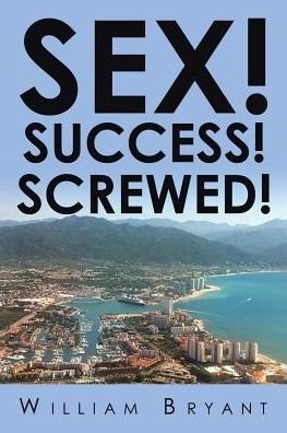 Cover for William Bryant · Sex! Success! Screwed! (Paperback Book) (2016)