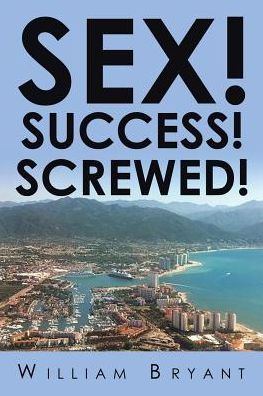 Cover for William Bryant · Sex! Success! Screwed! (Paperback Book) (2016)