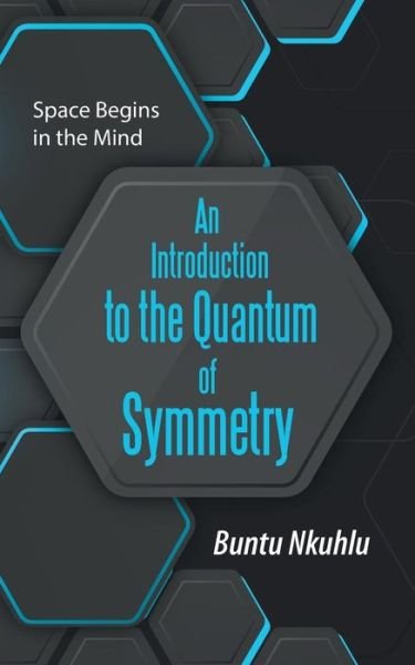Cover for Buntu Nkuhlu · An Introduction to the Quantum of Symmetry: Space Begins in the Mind (Paperback Book) (2017)