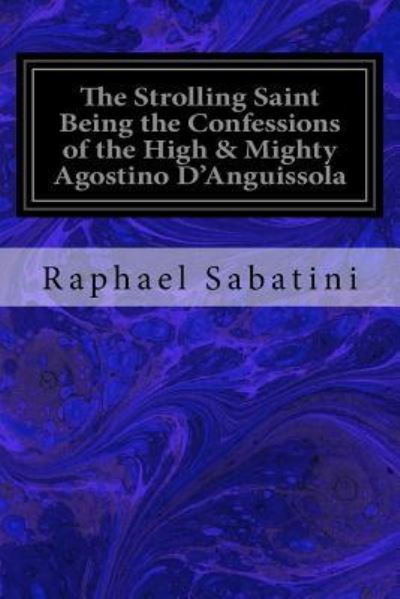 Cover for Raphael Sabatini · The Strolling Saint Being the Confessions of the High &amp; Mighty Agostino D'Anguissola (Paperback Book) (2016)