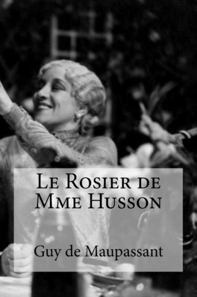 Le Rosier de Mme Husson - Guy de Maupassant - Books - Createspace Independent Publishing Platf - 9781534704633 - June 15, 2016