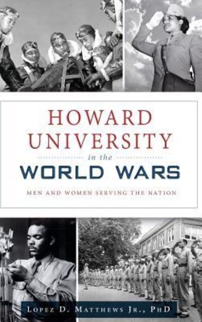 Cover for Jr Lopez D Matthews · Howard University in the World Wars (Hardcover Book) (2018)