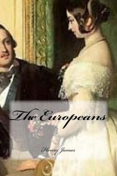 The Europeans - Henry James - Books - Createspace Independent Publishing Platf - 9781546754633 - May 16, 2017