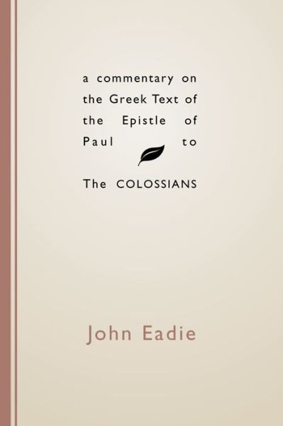 A Commentary on the Greek Text of the Epistle of Paul to the Colossians - John Eadie - Książki - Wipf & Stock Pub - 9781579101633 - 2 października 1998