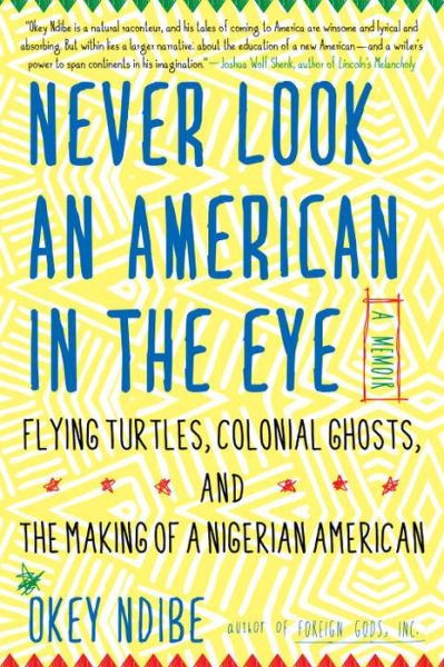 Cover for Okey Ndibe · Never Look an American in the Eye: A Memoir of Flying Turtles, Colonial Ghosts, and the Making of a Nigerian America (Paperback Book) (2017)