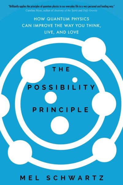 Cover for Mel Schwartz · The Possibility Principle: How Quantum Physics Can Improve the Way You Think, Live, and Love (Hardcover Book) (2017)