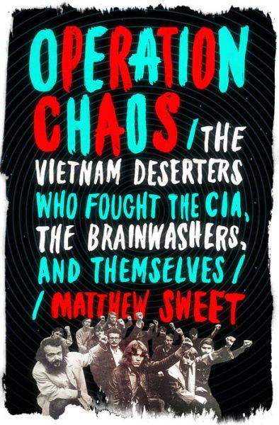 Cover for Matthew Sweet · Operation Chaos: The Vietnam Deserters Who Fought the CIA, the Brainwashers, and Themselves (Gebundenes Buch) (2018)