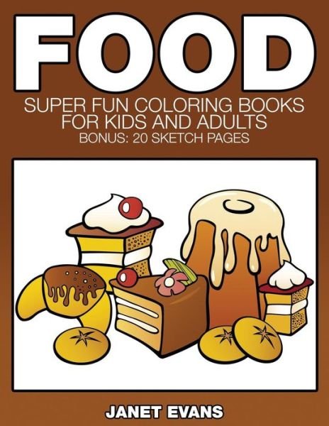 Cover for Janet Evans · Food: Super Fun Coloring Books for Kids and Adults (Bonus: 20 Sketch Pages) (Paperback Book) (2014)