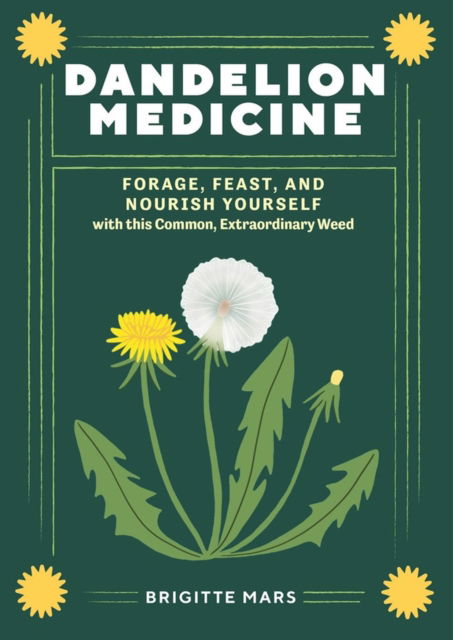 Dandelion Medicine, 2nd Edition: Forage, Feast, and Nourish Yourself with This Extraordinary Weed - Brigitte Mars - Książki - Workman Publishing - 9781635867633 - 3 listopada 2023