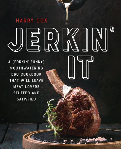 Jerkin' It: A (Forkin' Funny) and Mouthwatering BBQ Cookbook That Will Leave Meat Lovers Stuffed and Satisfied - Harry Cox - Bøger - Ulysses Press - 9781646041633 - 4. maj 2021