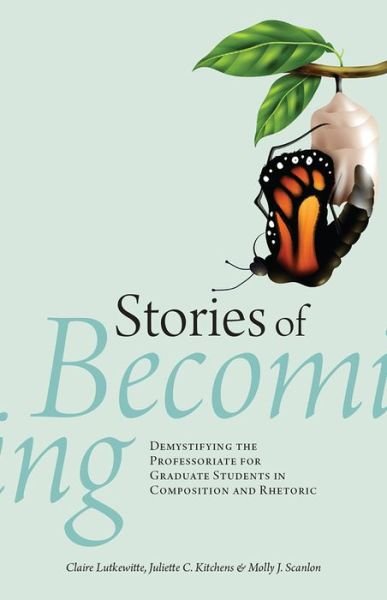 Cover for Claire Lutkewitte · Stories of Becoming: Demystifying the Professoriate for Graduate Students in Composition and Rhetoric (Paperback Book) (2022)