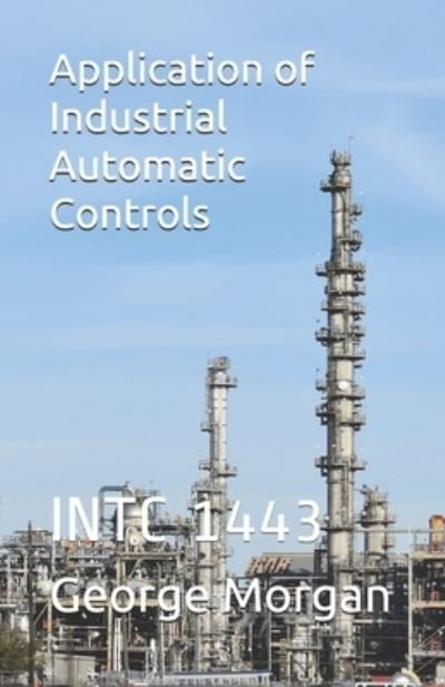 Application of Industrial Automatic Controls: Intc 1443 - George Morgan - Bøker - Independently Published - 9781659656633 - 2020