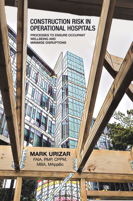 Construction Risk in Operational Hospitals - Mark Urizar Faia Pmp Cppm Mba Mappsc - Books - Xlibris AU - 9781664100633 - September 8, 2020