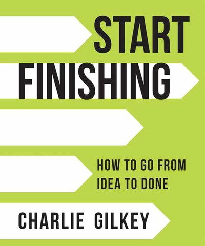 Cover for Charlie Gilkey · Start Finishing: How to Go from Idea to Done (Hardcover Book) [Unabridged edition] (2019)