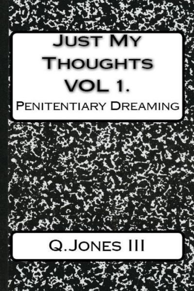 Just My Thoughts Volume I - Q Jones III - Bücher - Createspace Independent Publishing Platf - 9781717248633 - 21. April 2018