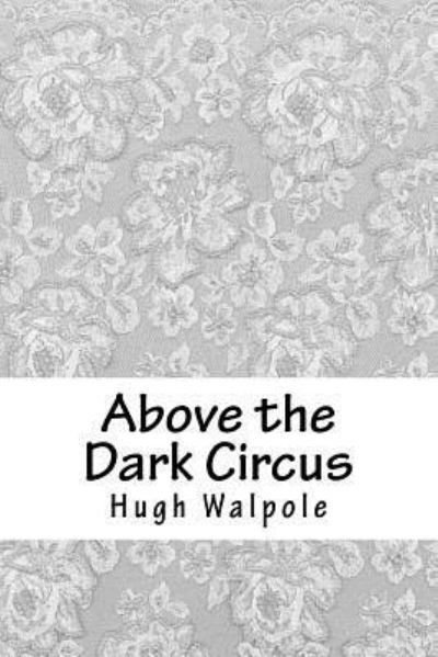 Cover for Hugh Walpole · Above the Dark Circus (Taschenbuch) (2018)