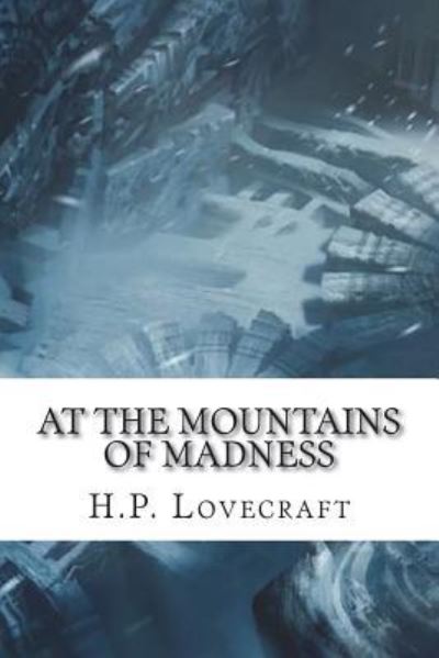 At the Mountains of Madness - H P Lovecraft - Książki - Createspace Independent Publishing Platf - 9781721265633 - 23 czerwca 2018