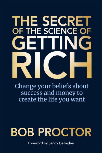 Cover for Bob Proctor · The Secret of The Science of Getting Rich: Change Your Beliefs About Success and Money to Create The Life You Want (Innbunden bok) (2022)