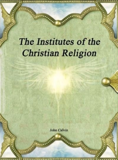 Cover for John Calvin · The Institutes of the Christian Religion (Hardcover Book) (2019)