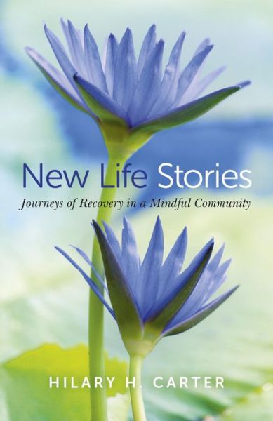 Cover for Hilary H. Carter · New Life Stories: Journeys of Recovery in a Mindful Community (Paperback Book) (2014)