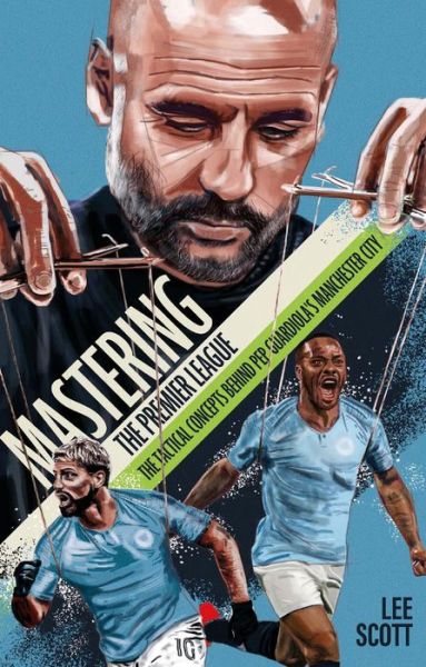 Cover for Lee Scott · Mastering the Premier League: The Tactical Concepts behind Pep Guardiola's Manchester City (Paperback Book) (2020)