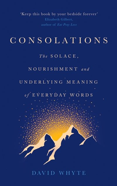 Consolations: The Solace, Nourishment and Underlying Meaning of Everyday Words - David Whyte - Livros - Canongate Books - 9781786897633 - 7 de novembro de 2019