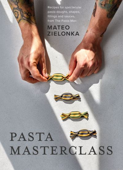 Cover for Mateo Zielonka · Pasta Masterclass: Recipes for Spectacular Pasta Doughs, Shapes, Fillings and Sauces, from The Pasta Man (Hardcover Book) (2023)