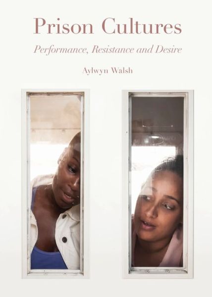 Cover for Walsh, Aylwyn (University of Leeds, United Kingdom) · Prison Cultures: Performance, Resistance, Desire (Paperback Book) [New edition] (2023)