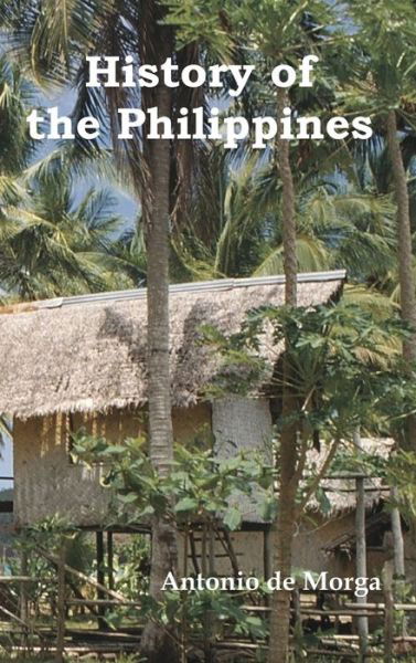 Cover for Antonio de Morga · History of the Philippine Islands, (from Their Discovery by Magellan in 1521 to the Beginning of the XVII Century; with Descriptions of Japan, China A (Bok) (2011)