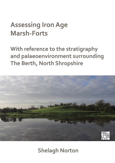 Cover for Shelagh Norton · Assessing Iron Age Marsh-Forts: With Reference to the Stratigraphy and Palaeoenvironment Surrounding The Berth, North Shropshire (Paperback Book) (2021)