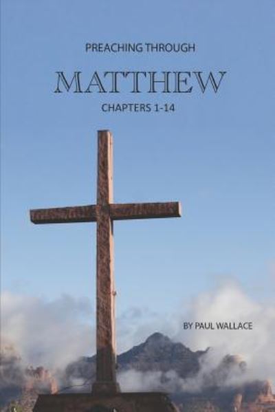 Cover for Paul Wallace · Preaching Through Matthew (1-14) (Paperback Book) (2018)