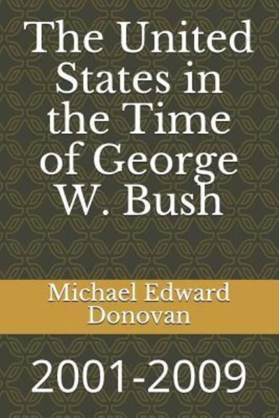 The United States in the Time of George W. Bush - Michael Edward Donovan - Bücher - Independently Published - 9781791581633 - 12. Dezember 2018