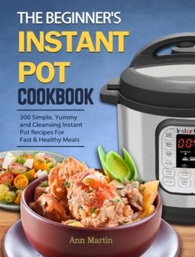 Cover for Ann Martin · The Beginner's Instant Pot Cookbook (Hardcover Book) (2021)