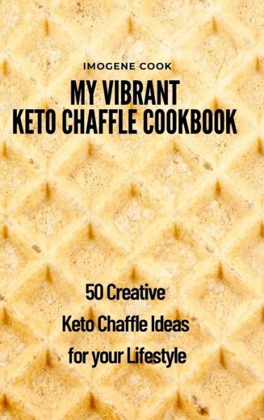 Cover for Imogene Cook · My Vibrant Keto Chaffle Cookbook (Hardcover bog) (2021)