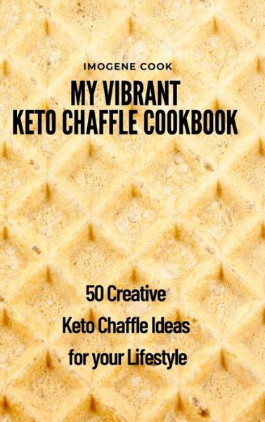 Cover for Imogene Cook · My Vibrant Keto Chaffle Cookbook (Gebundenes Buch) (2021)