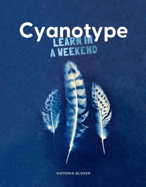 Cover for Victoria Glover · Cyanotype - Learn in a Weekend (Taschenbuch) (2025)
