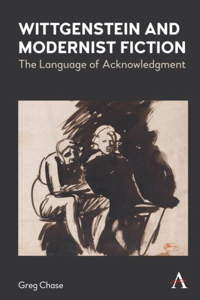 Cover for Greg Chase · Wittgenstein and Modernist Fiction: The Language of Acknowledgment - Anthem Studies in Wittgenstein (Hardcover Book) (2022)