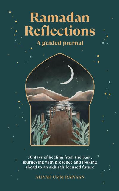 Cover for Aliyah Umm Raiyaan · Ramadan Reflections: 30 days of healing from the past, journeying with presence and looking ahead to an akhirah-focused future (Paperback Book) (2023)