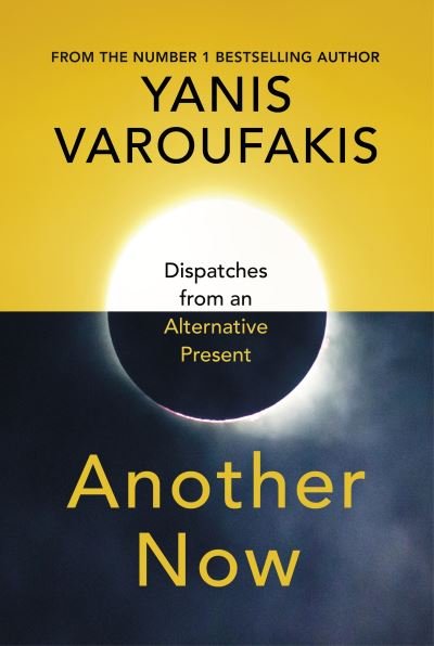 Cover for Yanis Varoufakis · Another Now: Dispatches from an Alternative Present (Hardcover bog) (2020)