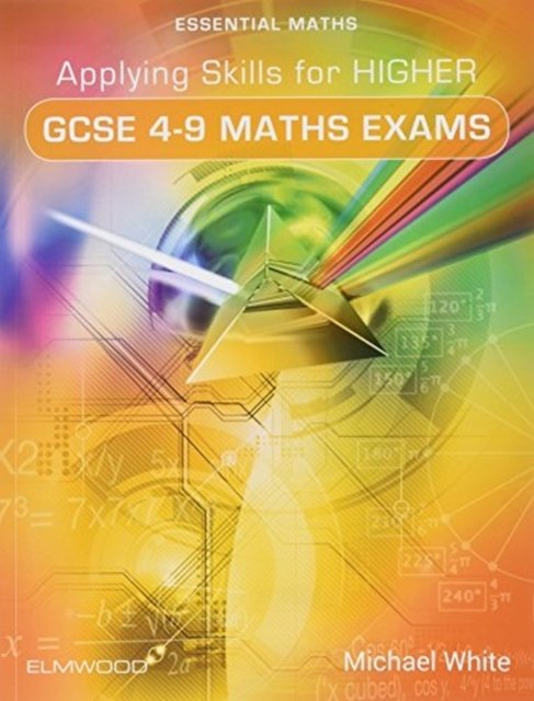 Applying Skills for Higher GCSE 4-9 Maths Exams - Essential Maths - Michael White - Livros - Elmwood Education Limited - 9781906622633 - 1 de setembro de 2016