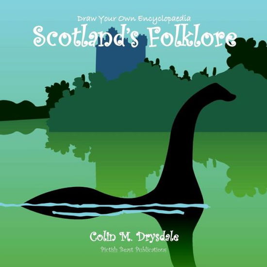 Draw Your Own Encyclopaedia Scotland's Folklore - Colin M Drysdale - Książki - Pictish Beast Publications - 9781909832633 - 31 sierpnia 2018