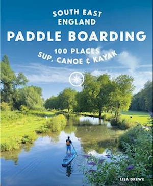 Cover for Lisa Drewe · Paddle Boarding London &amp; South East England: 100 Places to Sup, Canoe and Kayak from Sussex and Hampshire to Cambridge, London and Essex (Travel Guide) - Paddle Boarding (Paperback Book) (2025)