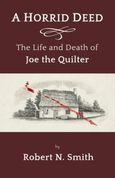 A Horrid Deed: The Life and Death of Joe the Quilter - Robert Smith - Böcker - Guardbridge Books - 9781911486633 - 30 juli 2021