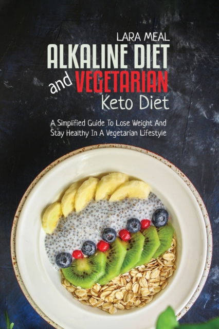 Cover for Lara Meal · Alkaline Diet And Vegetarian Keto Diet: A Simplified Guide To Lose Weight And Stay Healthy In A Vegetarian Lifestyle (Paperback Book) (2021)