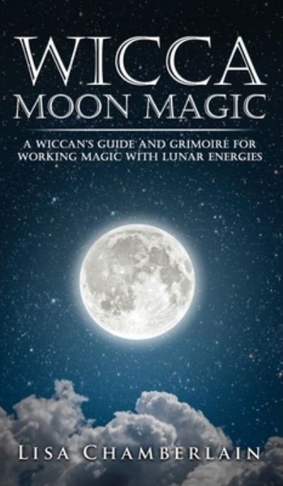 Cover for Lisa Chamberlain · Wicca Moon Magic: A Wiccan's Guide and Grimoire for Working Magic with Lunar Energies (Innbunden bok) (2016)