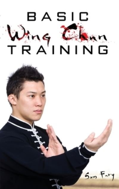 Cover for Sam Fury · Basic Wing Chun Training: Wing Chun Street Fight Training and Techniques - Self-Defense (Hardcover Book) (2021)