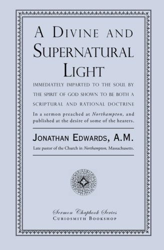 A Divine and Supernatural Light: Immediately Imparted to the Soul by the Spirit of God, Shown to Be Both a Scriptural and Rational Doctrine - Jonathan Edwards - Books - Curiosmith - 9781935626633 - September 11, 2012