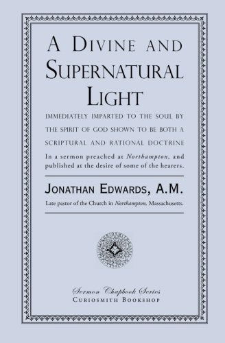 A Divine and Supernatural Light: Immediately Imparted to the Soul by the Spirit of God, Shown to Be Both a Scriptural and Rational Doctrine - Jonathan Edwards - Livros - Curiosmith - 9781935626633 - 11 de setembro de 2012