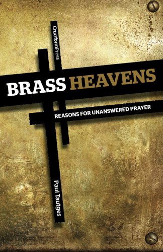 Brass Heavens: Reasons for Unanswered Prayer - Paul Tautges - Books - Cruciform Press - 9781936760633 - 2013